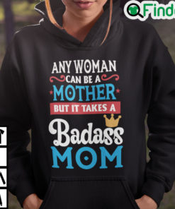 Any Woman Can Be A Mother But It Takes A Badass Mom To Be A Dad Hoodie