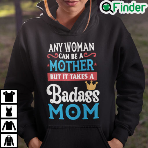 Any Woman Can Be A Mother But It Takes A Badass Mom To Be A Dad Hoodie