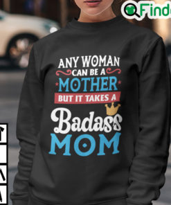 Any Woman Can Be A Mother But It Takes A Badass Mom To Be A Dad Sweatshirt