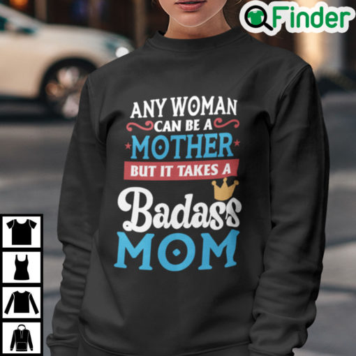 Any Woman Can Be A Mother But It Takes A Badass Mom To Be A Dad Sweatshirt