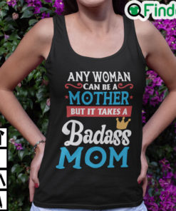 Any Woman Can Be A Mother But It Takes A Badass Mom To Be A Dad Tank Top