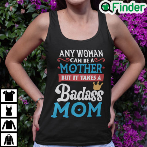 Any Woman Can Be A Mother But It Takes A Badass Mom To Be A Dad Tank Top