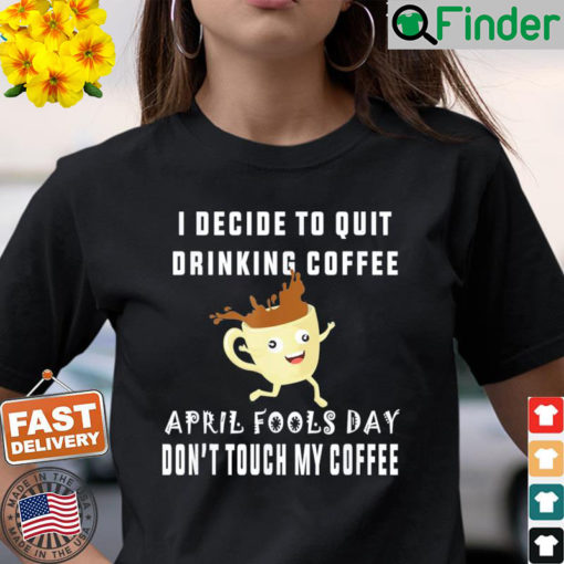 April fools day shirt for Coffee lovers april fools teacher Shirt