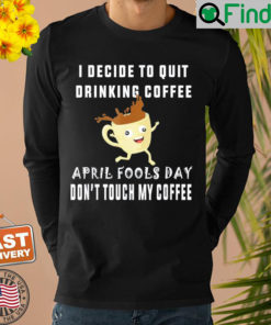 April fools day shirt for Coffee lovers april fools teacher Sweatshirt