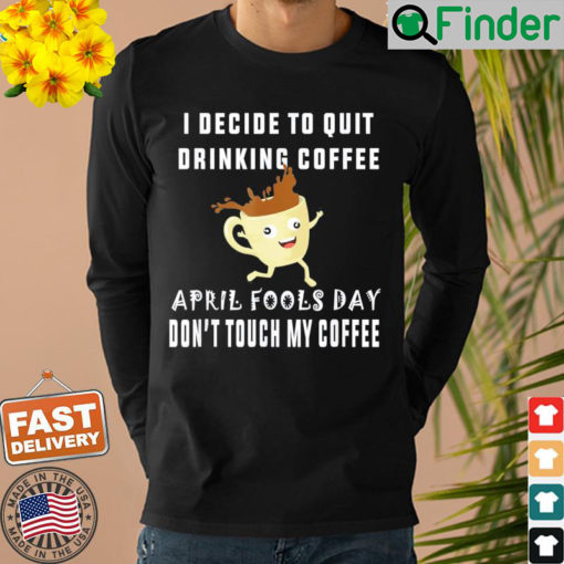 April fools day shirt for Coffee lovers april fools teacher Sweatshirt