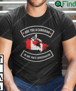 Are You A Canadian Or Are You A Conservative T Shirt