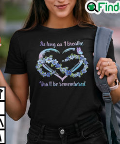 As Long As I Breathe Youll Be Remembered T Shirt