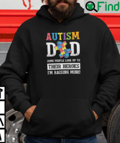 Autism Dad Some People Look Up To Their Heroes Im Raising Mine Hoodie