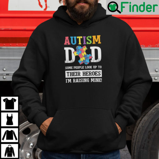 Autism Dad Some People Look Up To Their Heroes Im Raising Mine Hoodie