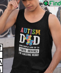 Autism Dad Some People Look Up To Their Heroes Im Raising Mine Shirt