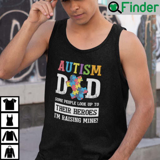 Autism Dad Some People Look Up To Their Heroes Im Raising Mine Shirt