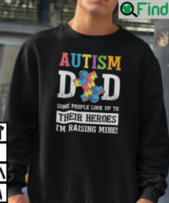 Autism Dad Some People Look Up To Their Heroes Im Raising Mine Sweatshirt