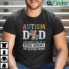 Autism Dad Some People Look Up To Their Heroes Im Raising Mine T Shirt