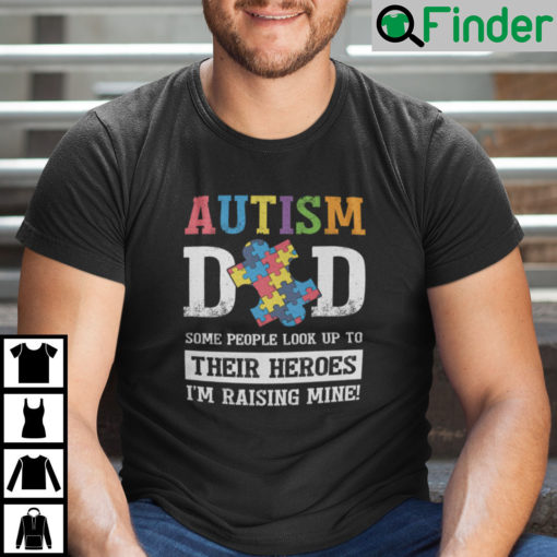 Autism Dad Some People Look Up To Their Heroes Im Raising Mine T Shirt