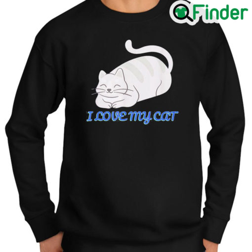 Awesome I Love My Cat The Cute Cat Is Sitting And Smiling Sweatshirt