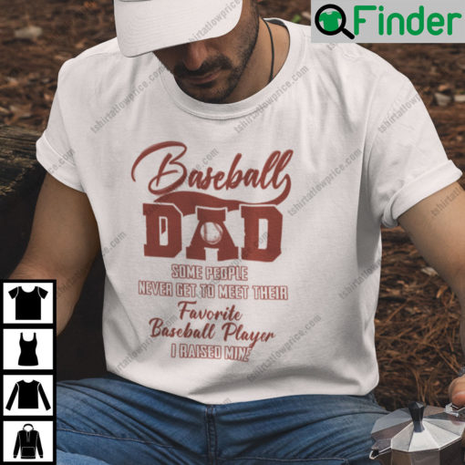 Baseball Dad Some People Never Get To Meet Their Favorite Baseball Player T Shirt