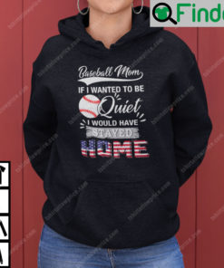 Baseball Mom If I Wanted To Be Quite I Would Have Stay Home Hoodie