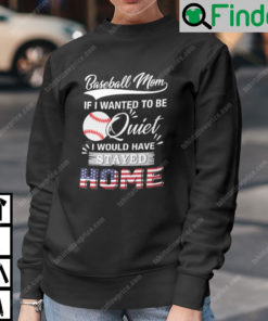 Baseball Mom If I Wanted To Be Quite I Would Have Stay Home Sweatshirt