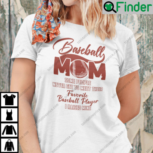 Baseball Mom Some People Never Get To Meet Their Favorite Baseball Player T Shirt