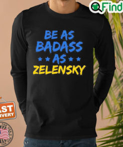 Be As Badass As Zelensky Support Ukraine Long Sleeve