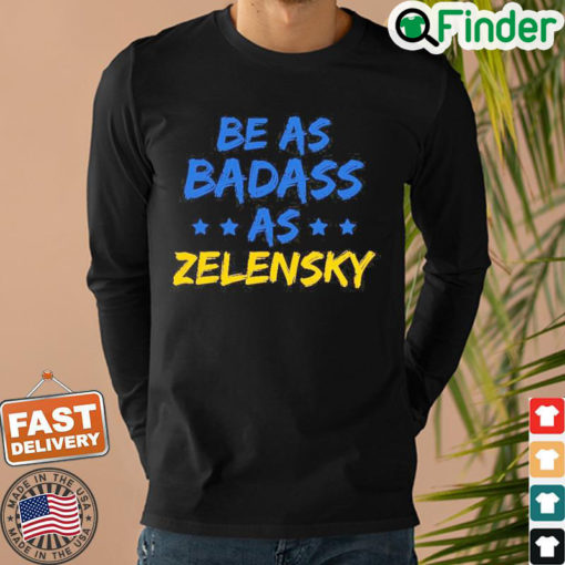 Be As Badass As Zelensky Support Ukraine Long Sleeve