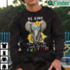 Be Kind I Have The Tism Sweatshirt Elephant Autism Tee4