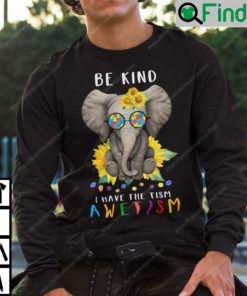 Be Kind I Have The Tism Sweatshirt Elephant Autism Tee4