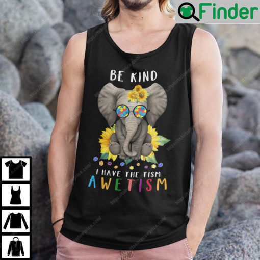 Be Kind I Have The Tism Tank Top Elephant Autism Tee3