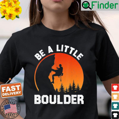 Be Little Boulder Rock Climbing Enthusiast Shirt