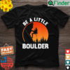 Be Little Boulder Rock Climbing Enthusiast T Shirt