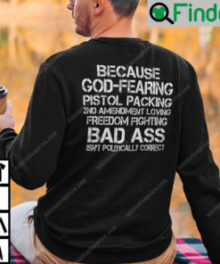 Because God Fearing Pistol Packing 2nd Amendment Loving Freedom Isnt Politically Correct Sweatshirt