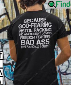 Because God Fearing Pistol Packing 2nd Amendment Loving Freedom Isnt Politically Correct T Shirt