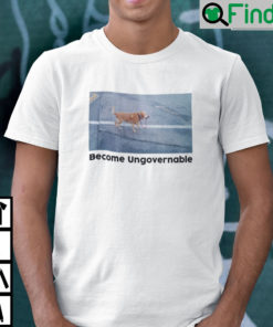 Become Ungovernable Shirt