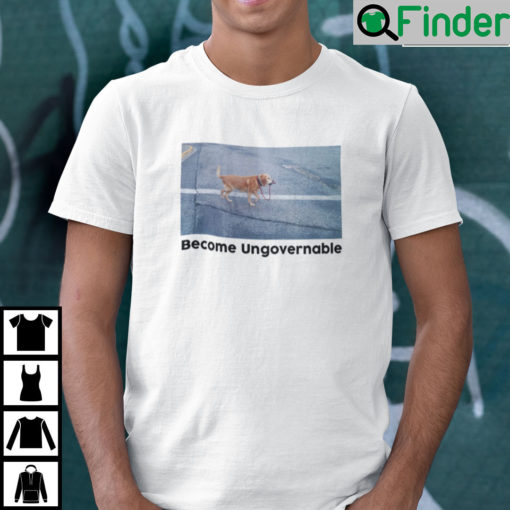 Become Ungovernable Shirt