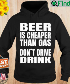Beer Is Cheaper Than Gas Do Not Drive Drink Hoodie