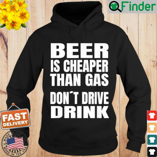Beer Is Cheaper Than Gas Do Not Drive Drink Hoodie