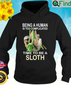 Being A Human Is Too Complicated Time To Be A Sloth Hoodie