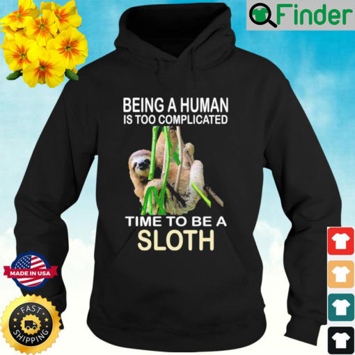 Being A Human Is Too Complicated Time To Be A Sloth Hoodie