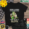 Being A Human Is Too Complicated Time To Be A Sloth Shirt