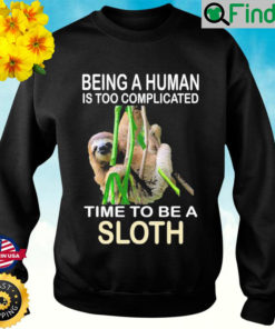 Being A Human Is Too Complicated Time To Be A Sloth Sweatshirt