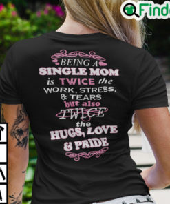 Being A Single Mom Is Twice The Work Stress And Tears Shirt