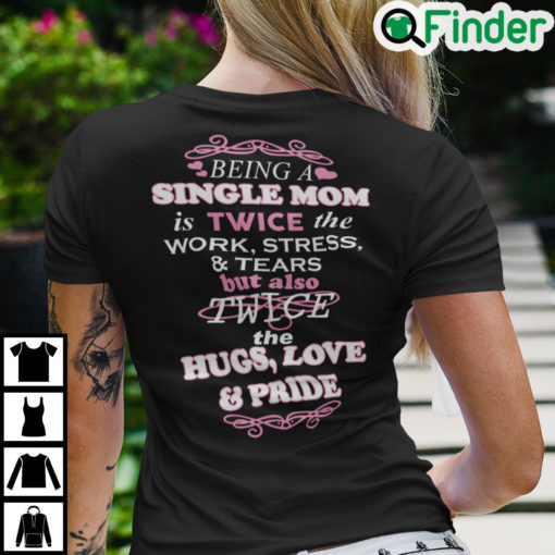Being A Single Mom Is Twice The Work Stress And Tears Shirt