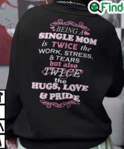 Being A Single Mom Is Twice The Work Stress And Tears Shirt1