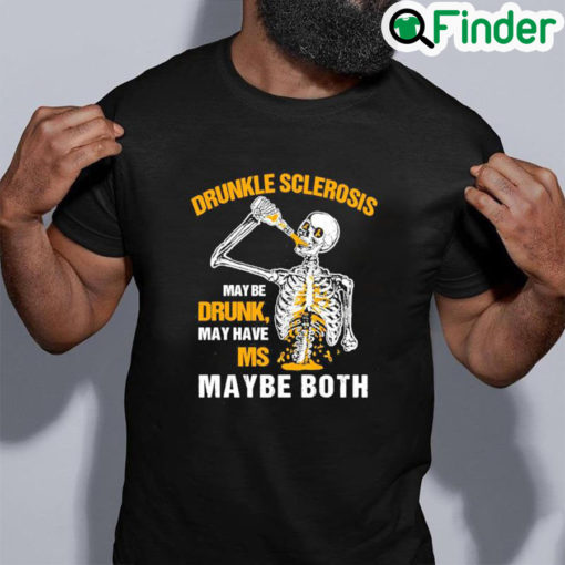 Best Drunkle sclerosis may be drunk may have ms maybe both shirt