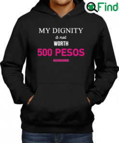 Best My Dignity Is Not Worth 500 Pesos Let Leni Lead 2022 Hoodie