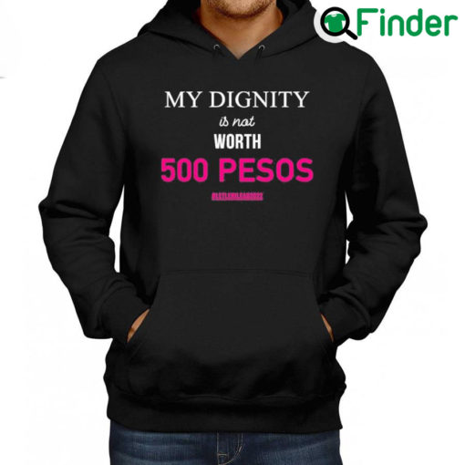 Best My Dignity Is Not Worth 500 Pesos Let Leni Lead 2022 Hoodie