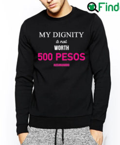 Best My Dignity Is Not Worth 500 Pesos Let Leni Lead 2022 Sweatshirt