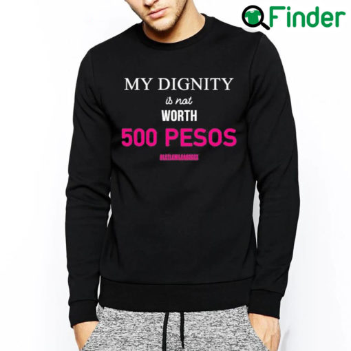 Best My Dignity Is Not Worth 500 Pesos Let Leni Lead 2022 Sweatshirt