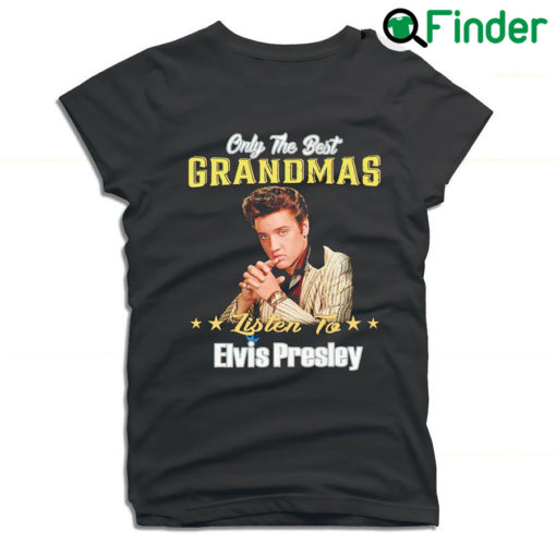 Best Only the best grandmas listen to Elvis Presley 2022 T shirt