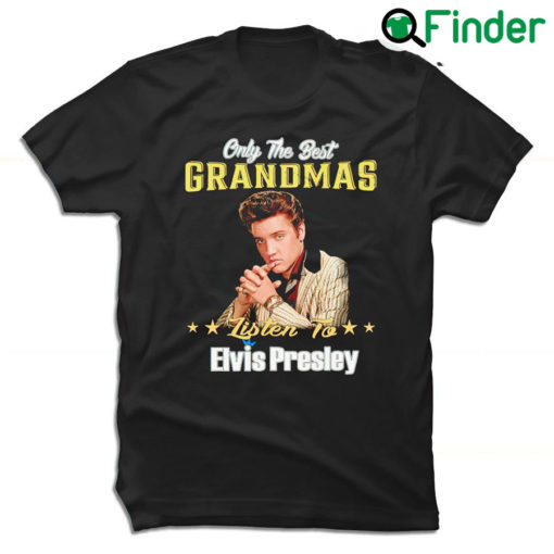 Best Only the best grandmas listen to Elvis Presley 2022 shirt